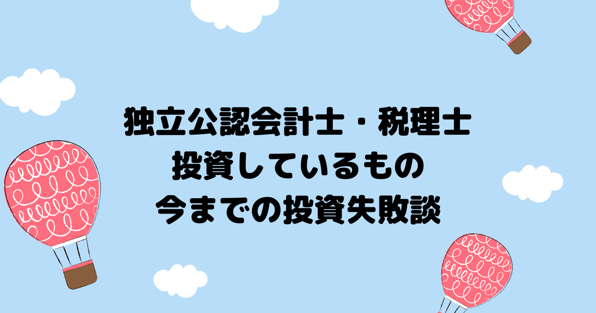 独立公認会計士・税理士がやっている投資と今までの投資失敗談